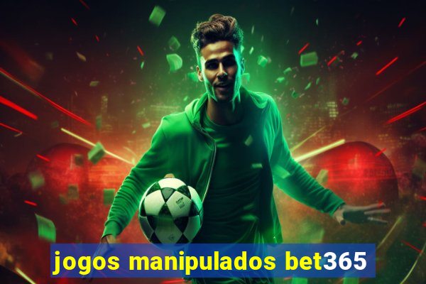 jogos manipulados bet365